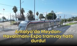 Antalya’da Meydan-Havalimanı-Expo tramvay hattı durdu!