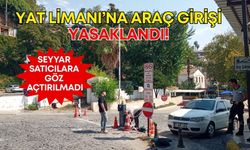 Antalya Yat Limanı’na araç girişi yasaklandı! Seyyar satıcılara göz açtırılmadı