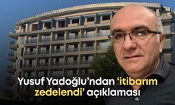 Yusuf Yadoğlu’ndan ‘itibarım zedelendi’ açıklaması