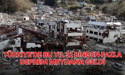 Türkiye’de bu yıl 32 binden fazla deprem meydana geldi