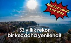 Antalya yandı kavruldu: 33 yıllık rekor bir kez daha yenilendi!