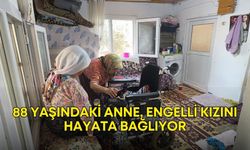 Muğla’da yaşayan 88 yaşındaki anne, engelli kızını hayata bağlıyor