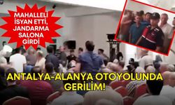 Antalya-Alanya otoyolunda gerilim! Mahalleli isyan etti, jandarma salona girdi