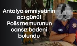 Antalya emniyetinin acı günü! Polis memurunun cansız bedeni bulundu
