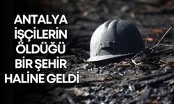 Turizmin başkenti Antalya işçilerin öldüğü bir şehir haline geldi