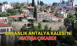 Bakanlık Antalya Kalesi’ni satışa çıkardı