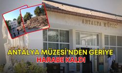 Antalya Müzesi’nden geriye harabe kaldı