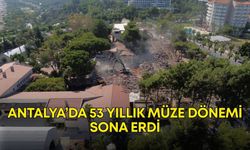 Antalya’da 53 yıllık müze dönemi sona erdi! Kiminin anısı kiminin hafızası geride kaldı