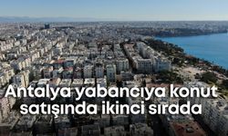Antalya yabancıya konut satışında ikinci sırada