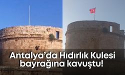 Antalya’da Hıdırlık Kulesi bayrağına kavuştu!