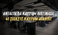 Antalya’da kayyum fırtınası! 41 şirkete kayyum atandı!