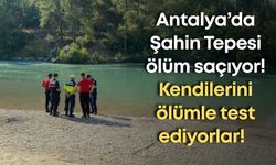 Antalya’da Şahin Tepesi ölüm saçıyor! Kendilerini ölümle test ediyorlar!