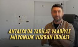 Antalya'da tadilat vaadiyle milyonluk vurgun iddiası
