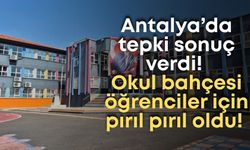 Antalya’da tepki sonuç verdi! Okul bahçesi öğrenciler için pırıl pırıl oldu!