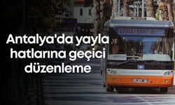 Antalya'da yayla hatlarına geçici düzenleme