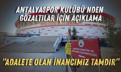 Antalyaspor Kulübü'nden gözaltılar için açıklama: “Adalete olan inancımız tamdır”