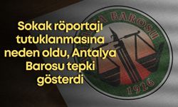 Sokak röportajı tutuklanmasına neden oldu, Antalya Barosu tepki gösterdi
