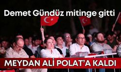 Demet Gündüz mitinge gitti, meydan Ali Polat'a kaldı