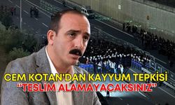 Cem Kotan'dan kayyum tepkisi: “Teslim alamayacaksınız”