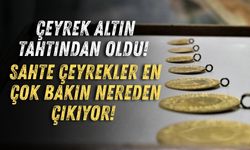 Çeyrek altın tahtından oldu! Sahte çeyrekler en çok bakın nereden çıkıyor!