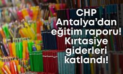 CHP Antalya’dan eğitim raporu! Kırtasiye giderleri katlandı!