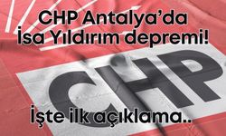 CHP Antalya’da İsa Yıldırım depremi! İşte ilk açıklama