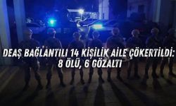 DEAŞ bağlantılı 14 kişilik aile çökertildi: 8 ölü, 6 gözaltı