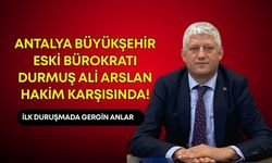 Antalya Büyükşehir eski bürokratı Durmuş Ali Arslan hakim karşısında! İlk duruşmada gergin anlar