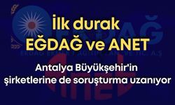 Antalya Büyükşehir'in şirketlerine de soruşturma uzanıyor: İlk durak EĞDAĞ ve ANET