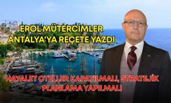Erol Mütercimler, Antalya'ya reçete yazdı: Hayalet oteller kapatılmalı, stratejik planlama yapılmalı