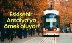 Eskişehir, Antalya'ya örnek oluyor!