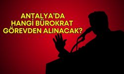 Antalya’da bürokratlar diken üstünde! Hangi bürokrat görevden alınacak?