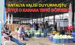 Antalya Valisi duyurmuştu, çiftçi o karara tepki gösterdi!