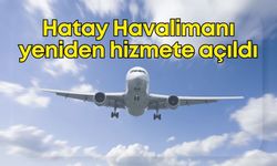 DHMİ duyurdu! Hatay Havalimanı yeniden hizmete açıldı