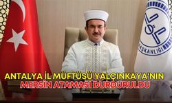 Antalya İl Müftüsü Yalçınkaya'nın Mersin ataması durduruldu