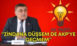 İsa Yıldırım: “Zindana düşsem de AKP'ye geçmem”