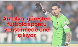 Antalya, güreşten futbola sporcu yetiştirmede öne çıkıyor