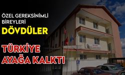 Özel gereksinimli bireyleri dövdüler!