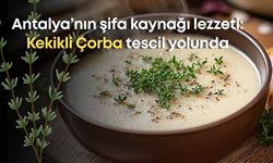 Antalya’nın şifa kaynağı lezzeti: Kekikli Çorba tescil yolunda