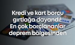 Kredi ve kart borcu gırtlağa dayandı! En çok borçlananlar deprem bölgesinden