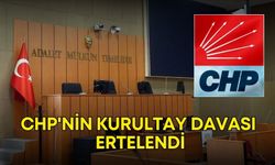 CHP'nin Kurultay davası ertelendi