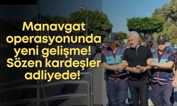 Manavgat operasyonunda yeni gelişme! Sözen kardeşler adliyede!