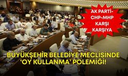 Büyükşehir belediye meclisinde ‘oy kullanma’ polemiği! AK Parti-CHP-MHP karşı karşıya