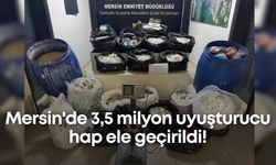 Mersin'de 3,5 milyon uyuşturucu hap ele geçirildi!