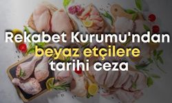 Rekabet Kurumu'ndan beyaz etçilere tarihi ceza