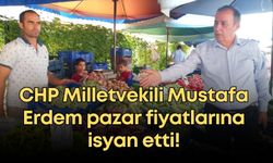 CHP Milletvekili Mustafa Erdem pazar fiyatlarına isyan etti!