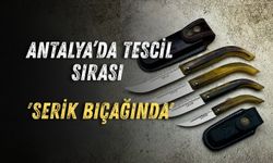 Antalya’da tescil sırası 'Serik bıçağında'