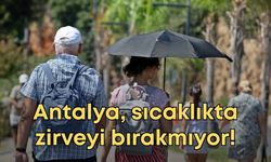 Antalya, sıcaklıkta zirveyi bırakmıyor!