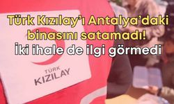 Türk Kızılay’ı Antalya’daki binasını satamadı! İki ihale de ilgi görmedi