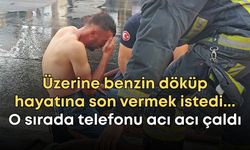 Üzerine benzin döküp hayatına son vermek istedi... O sırada telefonu acı acı çaldı